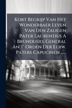 Cover Kort Begrijp Van Het Wonderbaer Leven Van Den Zaligen Pater Laurentius A Brundusio, General An T' Orden Der Eerw. Paters Capucinen ......
