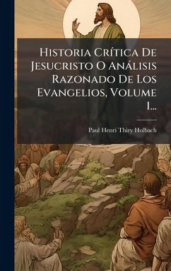 Cover Historia CrÃ-tica De Jesucristo O Anàlisis Razonado De Los Evangelios, Volume 1...
