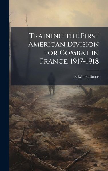 Training the First American Division for Combat in France, 1917-1918