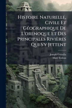 Cover Histoire Naturelle, Civile Et GÃ(c)ographique De L'orenoque Et Des Principales Rivières Qui S'y Jettent