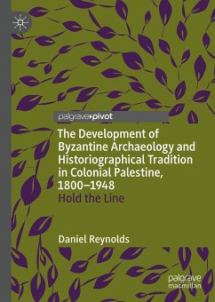 Cover The Development of Byzantine Archaeology and Historiographical Tradition in Colonial Palestine, 1800-1948