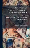 The Effect Of Foreign Currency Manipulation On Small Manufacturers And Exporters The Effect Of Foreign Currency Manipulation On Small Manufacturers And Exporters