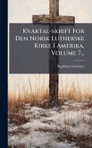 Kvartal-skrift For Den Norsk Lutherske Kirke I Amerika, Volume 7...