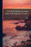 Letters From Alaska and the Pacific Coast Letters From Alaska and the Pacific Coast