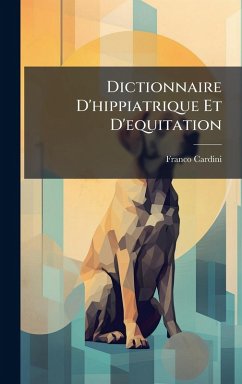 Dictionnaire D'hippiatrique Et D'equitation - Cardini, Franco