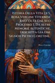 Istoria Della Vita Di S. Rosa Vergine Viterbese Raccolta Dal Suo Processo, E Da Altre Memorie Autentiche, Descritta Gia Dal Signor Pietro Coretini...