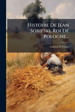 Cover Histoire De Jean Sobieski, Roi De Pologne...