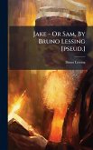 Jake - Or Sam, By Bruno Lessing [pseud.]