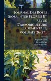 Journal Des Roses (rosa Inter Flores) Et Revue D'arboriculture Ornementale, Volumes 26-27...