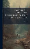 Histoire Des Chevaliers Hospitaliers De Saint Jean De Jerusalem