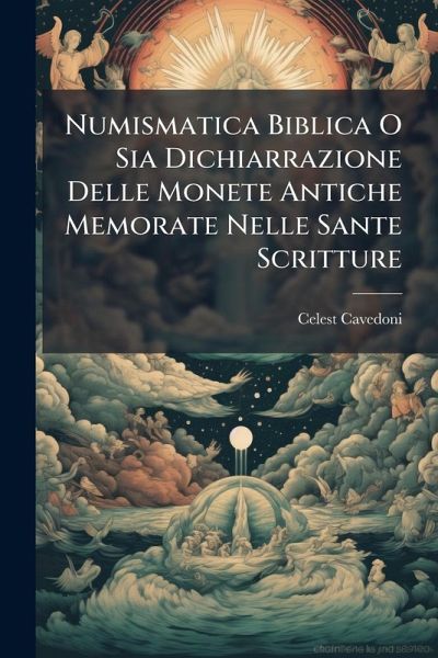 Numismatica Biblica O Sia Dichiarrazione Delle Monete Antiche Memorate Nelle Sante Scritture Numismatica Biblica O Sia Dichiarrazione Delle Monete Antiche Memorate Nelle Sante Scritture