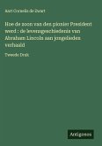 Hoe de zoon van den pionier President werd : de levensgeschiedenis van Abraham Lincoln aan jongelieden verhaald Hoe de zoon van den pionier President werd : de levensgeschiedenis van Abraham Lincoln aan jongelieden verhaald