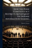 How the Posse Comitatus Act Restricts Department of Defense Information Sharing How the Posse Comitatus Act Restricts Department of Defense Information Sharing