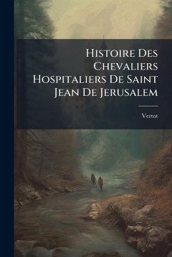 Cover Histoire Des Chevaliers Hospitaliers De Saint Jean De Jerusalem