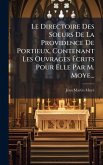Le Directoire Des Soeurs De La Providence De Portieux, Contenant Les Ouvrages Ã‰crits Pour Elle Par M. Moye...