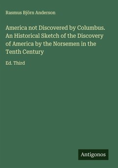 America not Discovered by Columbus. An Historical Sketch of the Discovery of America by the Norsemen in the Tenth Century Cover America not Discovered by Columbus. An Historical Sketch of the Discovery of America by the Norsemen in the Tenth Century