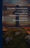 Joannis Philosophi Catholici Armenorum Ozniensis Oratio Contra Phantasticos