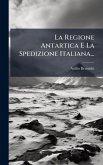 La Regione Antartica E La Spedizione Italiana...