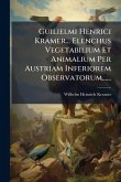 Guilielmi Henrici Kramer... Elenchus Vegetabilium Et Animalium Per Austriam Inferiorem Observatorum......
