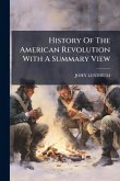 History Of The American Revolution With A Summary View History Of The American Revolution With A Summary View