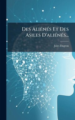 Des AliÃ(c)nÃ(c)s Et Des Asiles D'aliÃ(c)nÃ(c)s... - Dagron, Jules Des AliÃ(c)nÃ(c)s Et Des Asiles D'aliÃ(c)nÃ(c)s... - Dagron, Jules