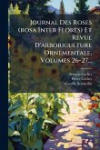 Journal Des Roses (rosa Inter Flores) Et Revue D'arboriculture Ornementale, Volumes 26-27... Journal Des Roses (rosa Inter Flores) Et Revue D'arboriculture Ornementale, Volumes 26-27...