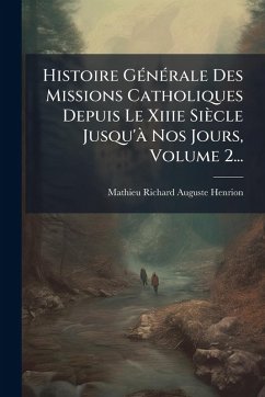Cover Histoire GÃ(c)nÃ(c)rale Des Missions Catholiques Depuis Le Xiiie Siècle Jusqu'Ã Nos Jours, Volume 2...