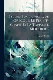 Etudes Sur La Musique Grecque, Le Plaint-chant Et La TonalitÃ(c) Moderne... Etudes Sur La Musique Grecque, Le Plaint-chant Et La TonalitÃ(c) Moderne...