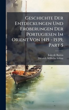 Cover Geschichte Der Entdeckungen Und Eroberungen Der Portugiesen Im Orient Von 1415 - 1539, Part 5