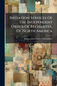 Initiation Services Of The Independent Order Of Rechabites, Of North America