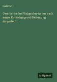 Geschichte des Pfalzgrafen-Amtes nach seiner Entstehung und Bedeutung dargestellt