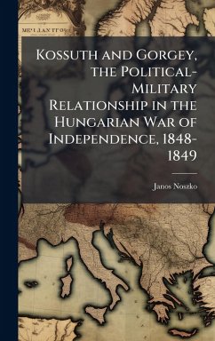 Cover Kossuth and Gorgey, the Political-Military Relationship in the Hungarian War of Independence, 1848-1849