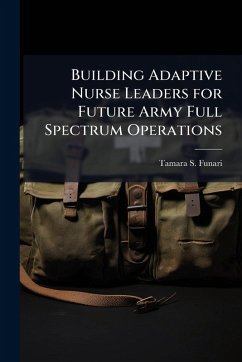 Building Adaptive Nurse Leaders for Future Army Full Spectrum Operations - Funari, Tamara S