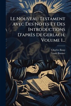 Le Nouveau Testament Avec Des Notes Et Des Introductions D'après De Gerlach, Volume 1... - Baup, Charles; Bonnet, Louis