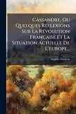 Cassandre, Ou Quelques RÃ(c)flexions Sur La RÃ(c)volution Française Et La Situation Actuelle De L'europe... Cassandre, Ou Quelques RÃ(c)flexions Sur La RÃ(c)volution Française Et La Situation Actuelle De L'europe...