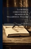 La morale chrestienne Ã Monsieur de Villarnoul Volume