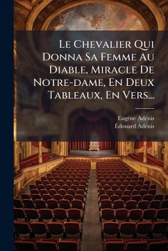 Le Chevalier Qui Donna Sa Femme Au Diable, Miracle De Notre-dame, En Deux Tableaux, En Vers... - Adã(c)Nis, Eugène; Adã(c)Nis, Ã&