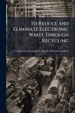 To Reduce and Eliminate Electronic Waste Through Recycling