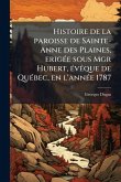 Histoire de la paroisse de Sainte-Anne des Plaines, erigÃ(c)e sous Mgr Hubert, Ã(c)vÃaque de QuÃ(c)bec, en l'annÃ(c)e 1787
