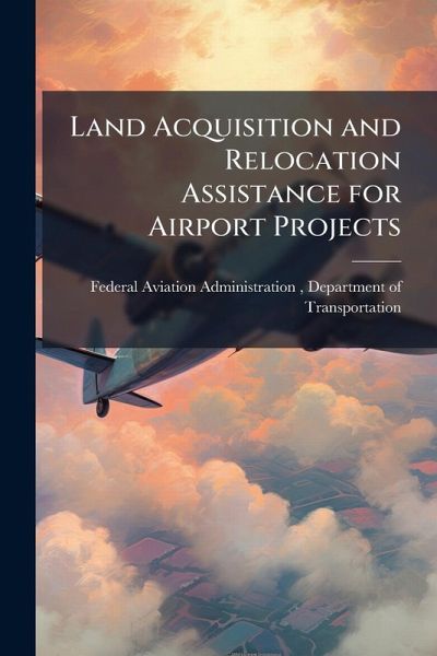 Land Acquisition and Relocation Assistance for Airport Projects Land Acquisition and Relocation Assistance for Airport Projects