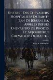 Histoire Des Chevaliers Hospitaliers De Saint-jean De JÃ(c)rusalem, AppelÃ(c)s Depuis Chevaliers De Rhodes Et Aujourd'hui Chevaliers De Malte...