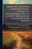 Mobilizing The Rural Community, Rural Community Organization, What It Is. How It May Be Done. The Benefits To Be Derived Mobilizing The Rural Community, Rural Community Organization, What It Is. How It May Be Done. The Benefits To Be Derived