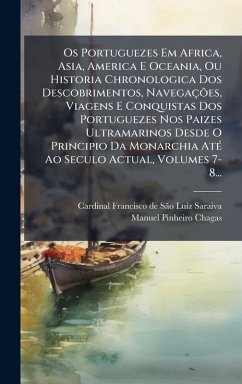 Os Portuguezes Em Africa, Asia, America E Oceania, Ou Historia Chronologica Dos Descobrimentos, Navegações, Viagens E Conquistas Dos Portuguezes Nos Paizes Ultramarinos Desde O Principio Da Monarchia AtÃ(c) Ao Seculo Actual, Volumes 7-8... Cover Os Portuguezes Em Africa, Asia, America E Oceania, Ou Historia Chronologica Dos Descobrimentos, Navegações, Viagens E Conquistas Dos Portuguezes Nos Paizes Ultramarinos Desde O Principio Da Monarchia AtÃ(c) Ao Seculo Actual, Volumes 7-8...