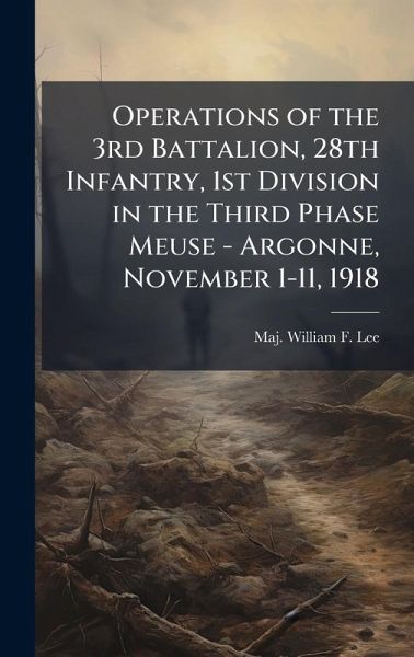 Operations of the 3rd Battalion, 28th Infantry, 1st Division in the Third Phase Meuse - Argonne, November 1-11, 1918 Operations of the 3rd Battalion, 28th Infantry, 1st Division in the Third Phase Meuse - Argonne, November 1-11, 1918