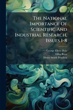 The National Importance Of Scientific And Industrial Research, Issues 1-8 - Hale, George Ellery; Root, Elihu The National Importance Of Scientific And Industrial Research, Issues 1-8 - Hale, George Ellery; Root, Elihu