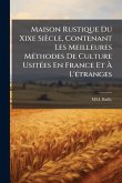 Maison Rustique Du Xixe Siècle, Contenant Les Meilleures MÃ(c)thodes De Culture UsitÃ(c)es En France Et Ã€ L'Ã(c)tranges