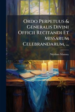 Ordo Perpetuus & Generalis Divini Officii Recitandi Et Missarum Celebrandarum, ... - Mansuy, Nicolaus