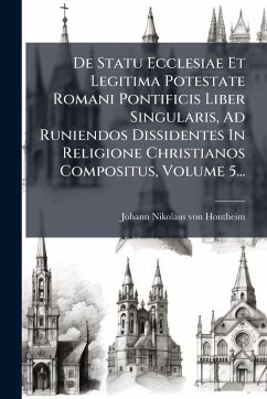 De Statu Ecclesiae Et Legitima Potestate Romani Pontificis Liber Singularis, Ad Runiendos Dissidentes In Religione Christianos Compositus, Volume 5... Cover De Statu Ecclesiae Et Legitima Potestate Romani Pontificis Liber Singularis, Ad Runiendos Dissidentes In Religione Christianos Compositus, Volume 5...
