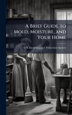 A Brief Guide to Mold, Moisture, and Your Home A Brief Guide to Mold, Moisture, and Your Home