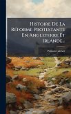 Histoire De La RÃ(c)forme Protestante En Angleterre Et Irlande...